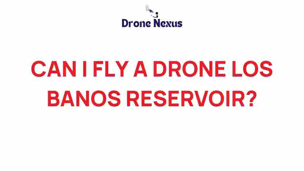 can-i-fly-a-drone-los-banos-reservoir