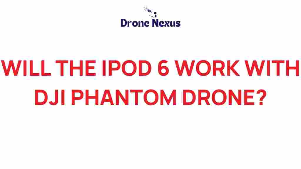 will-the-ipod-6-work-with-dji-phantom-drone