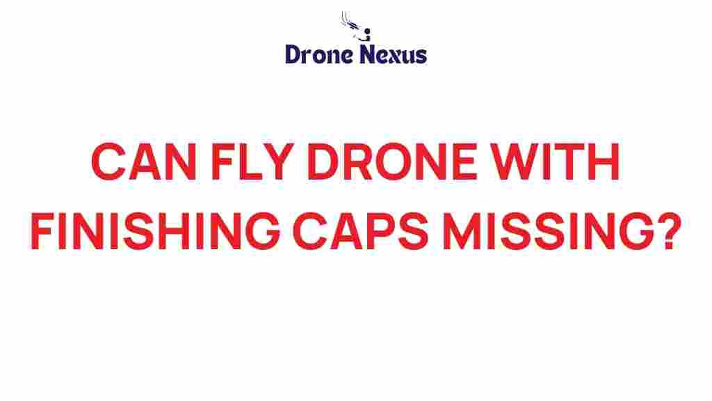 can-fly-drone-finishing-caps-missing