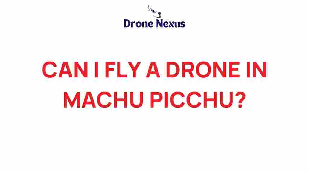 can-i-fly-a-drone-in-machu-picchu