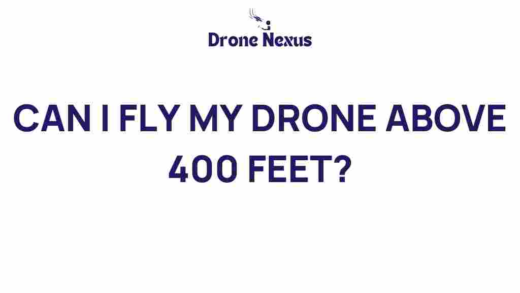 can-i-fly-my-drone-above-400-feet