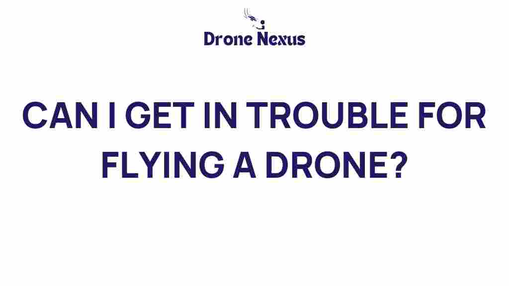 can-i-get-in-trouble-for-flying-a-drone