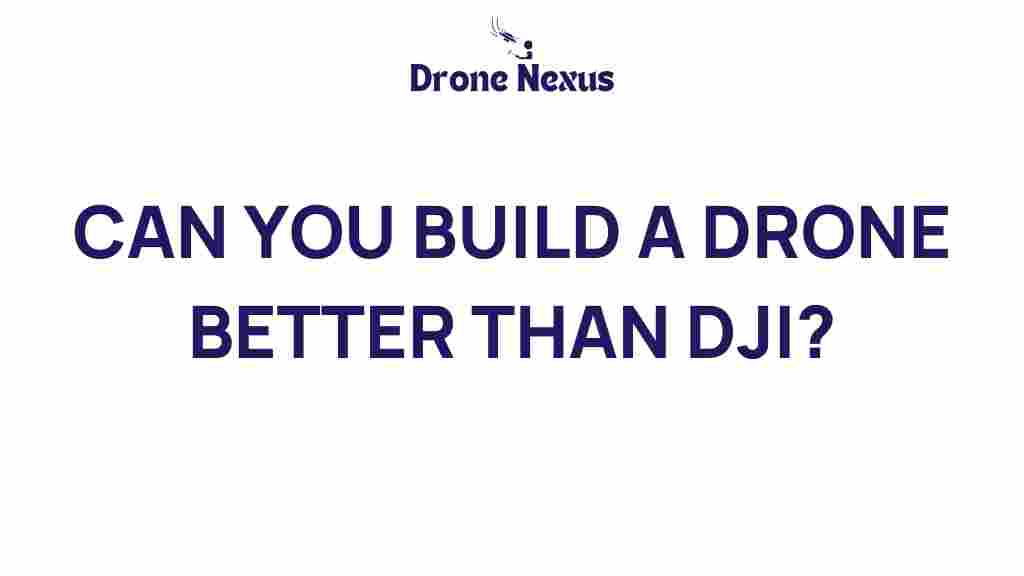 can-you-build-a-drone-superior-to-dji