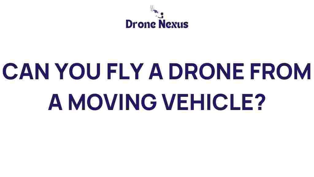 can-you-fly-drone-moving-vehicle