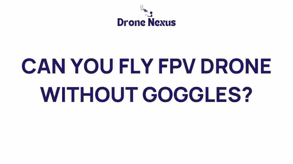 can-you-fly-fpv-drone-without-goggles