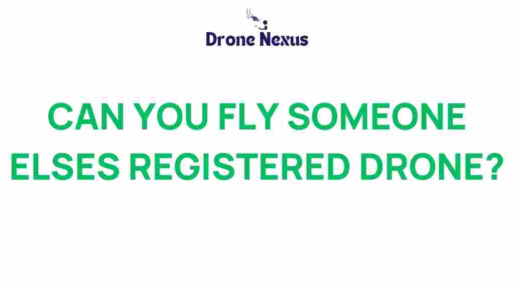 can-you-fly-someone-elses-registered-drone