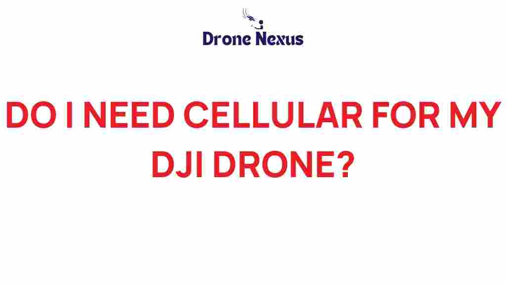 do-i-need-cellular-for-my-dji-drone