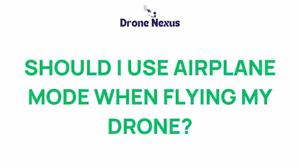 should-i-use-airplane-mode-when-flying-my-drone