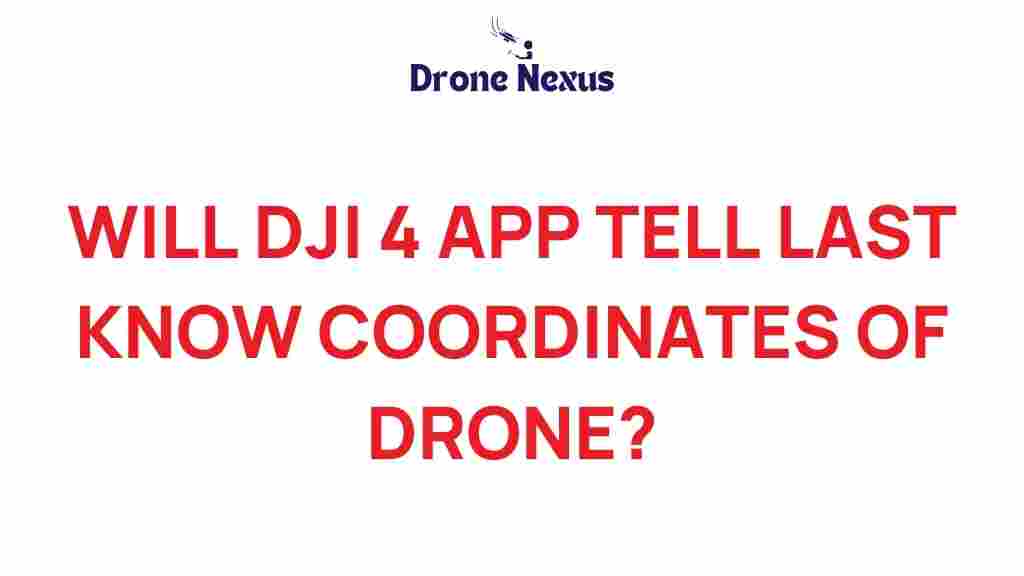will-dji-4-app-last-known-coordinates-drone